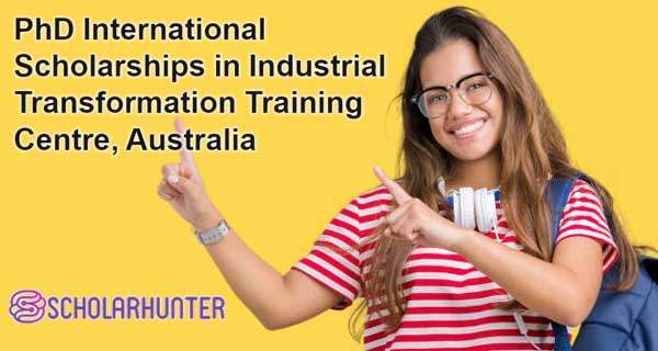 International Scholarships for PhD in Industrial Transformation Training Centre, Australia