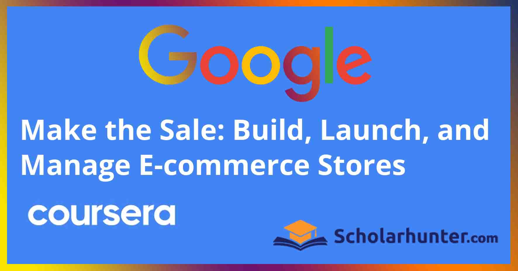 Make The Sale: Build, Launch And Manage E-Commerce Stores - Professional Certificate