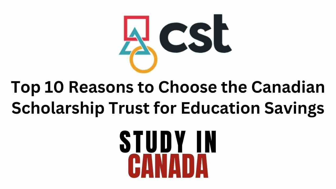 Top 10 Reasons to Choose the Canadian Scholarship Trust for Education Savings